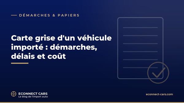 Carte grise d'un véhicule importé : démarches et coût — Econnect Cars