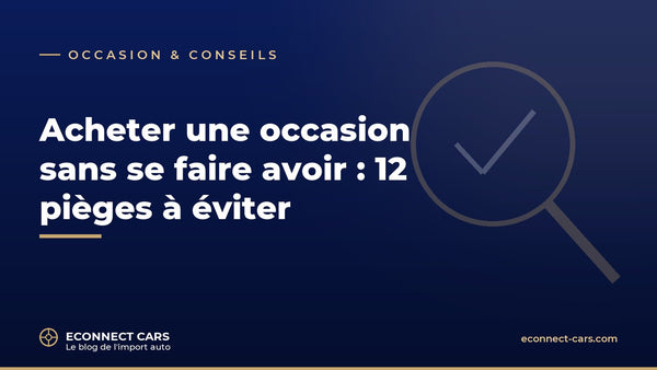 Acheter une occasion : 12 pièges à éviter — Econnect Cars