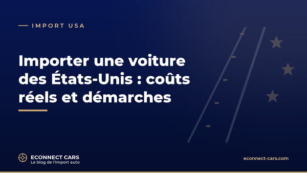 Importer une voiture des USA : coûts et démarches — Econnect Cars